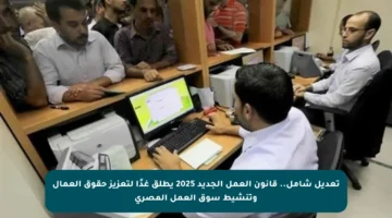 تعديل شامل.. قانون العمل الجديد 2025 يطلق غدًا لتعزيز حقوق العمال وتنشيط سوق العمل المصري